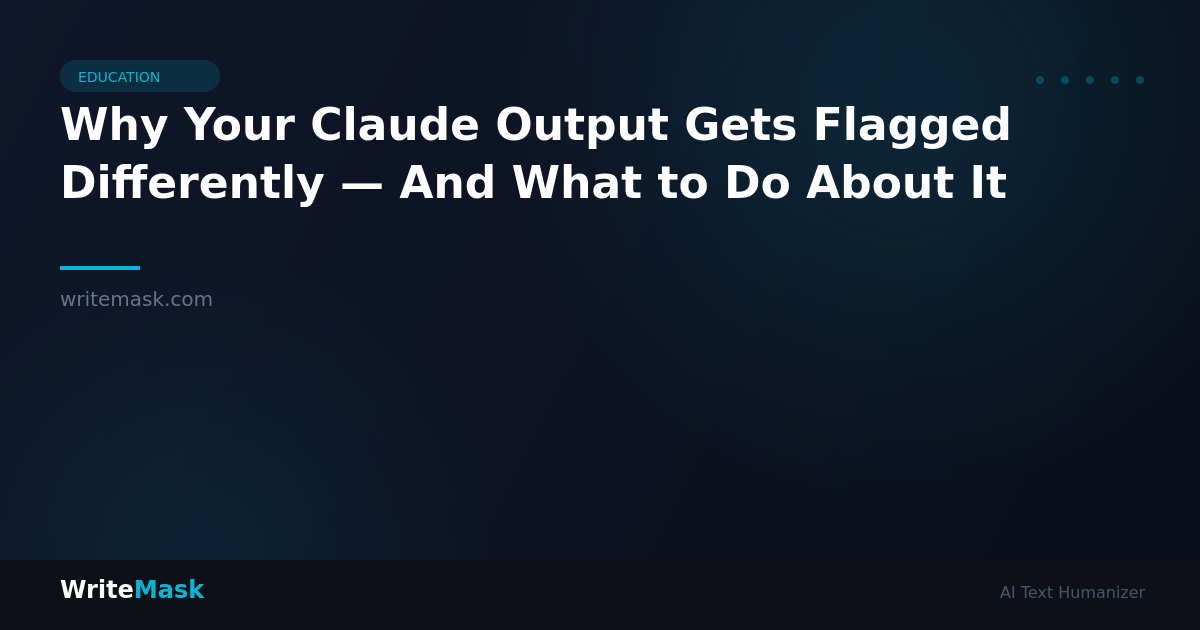 Why Your Claude Output Gets Flagged Differently — And What to Do About It — WriteMask AI Humanizer