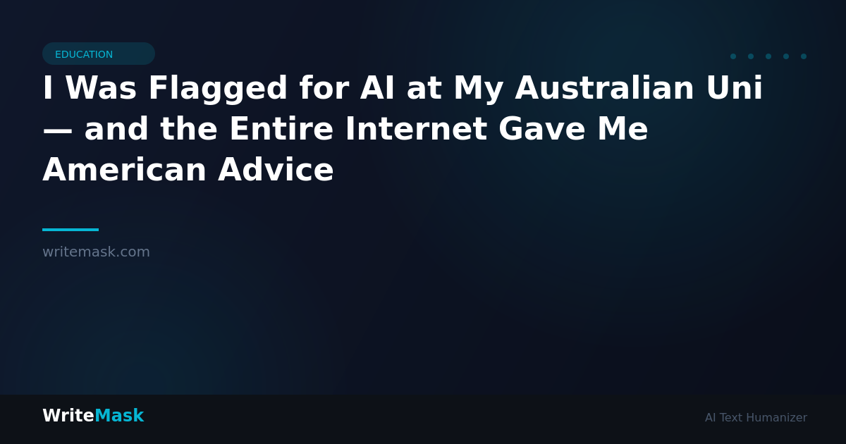 I Was Flagged for AI at My Australian Uni — and the Entire Internet Gave Me American Advice — WriteMask AI Humanizer