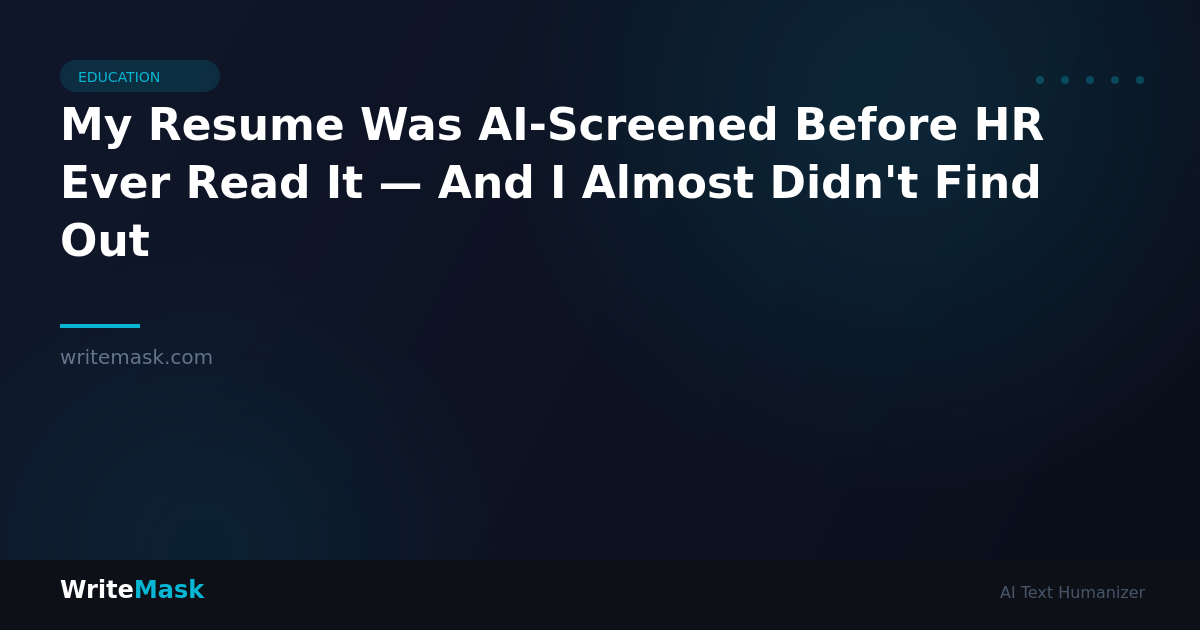 My Resume Was AI-Screened Before HR Ever Read It — And I Almost Didn't Find Out — WriteMask AI Humanizer