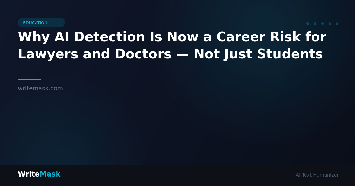 Why AI Detection Is Now a Career Risk for Lawyers and Doctors — Not Just Students — WriteMask AI Humanizer