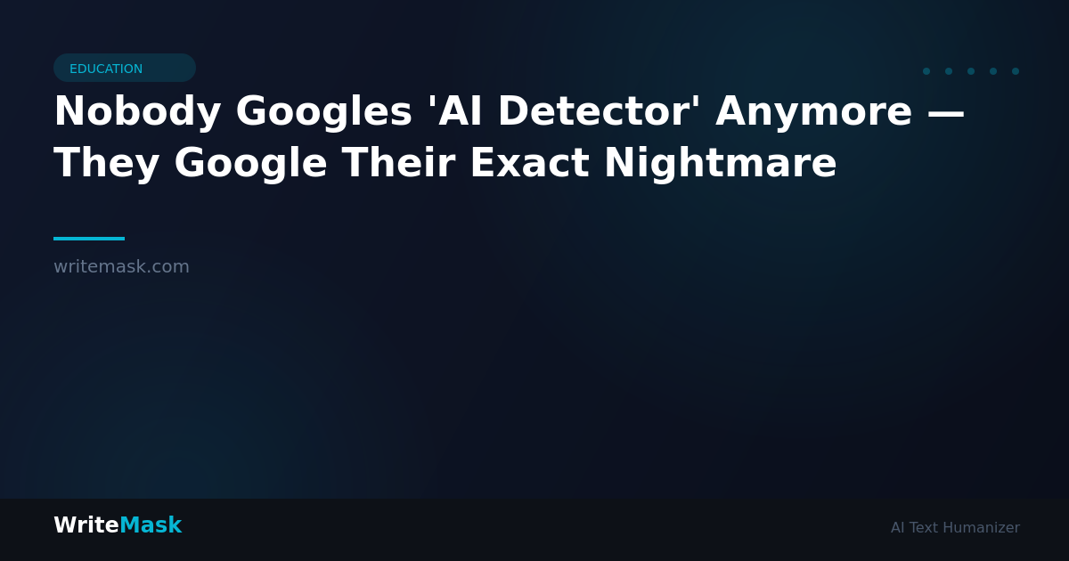 Nobody Googles 'AI Detector' Anymore — They Google Their Exact Nightmare — WriteMask AI Humanizer