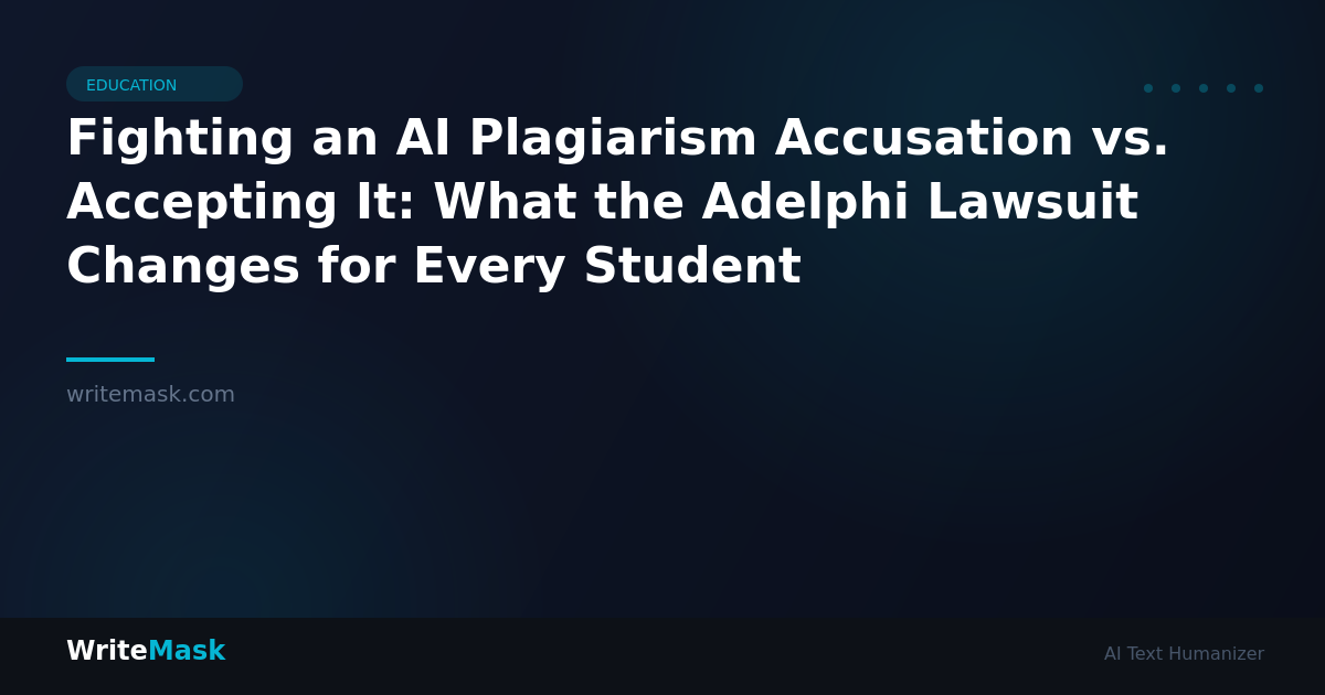 Fighting an AI Plagiarism Accusation vs. Accepting It: What the Adelphi Lawsuit Changes for Every Student — WriteMask AI Humanizer