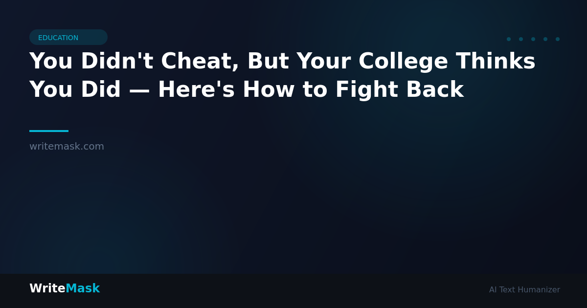 You Didn't Cheat, But Your College Thinks You Did — Here's How to Fight Back — WriteMask AI Humanizer