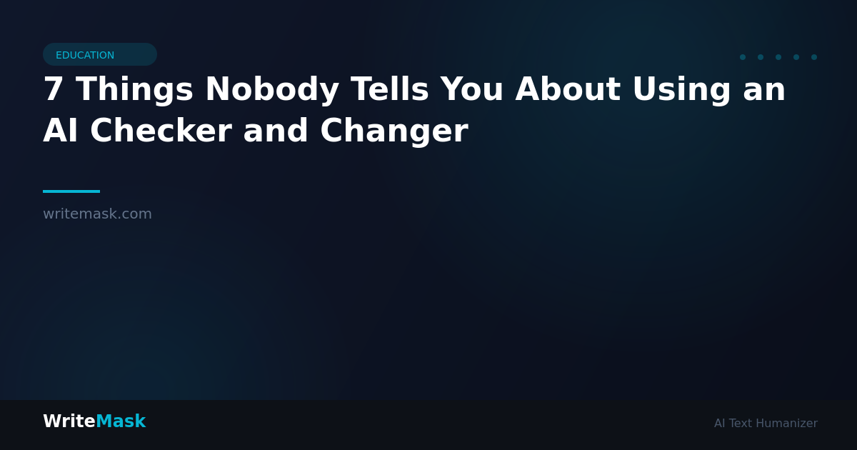 7 Things Nobody Tells You About Using an AI Checker and Changer — WriteMask AI Humanizer
