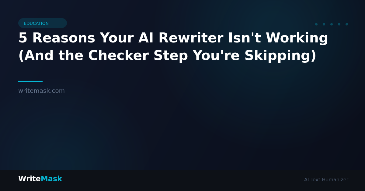 5 Reasons Your AI Rewriter Isn't Working (And the Checker Step You're Skipping) — WriteMask AI Humanizer