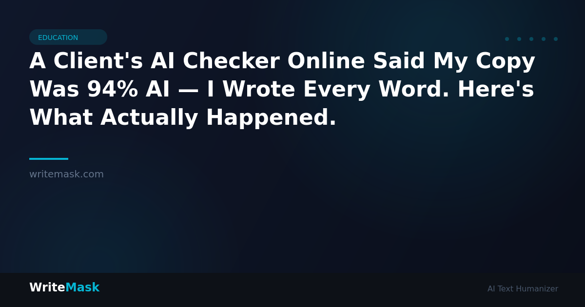 A Client's AI Checker Online Said My Copy Was 94% AI — I Wrote Every Word. Here's What Actually Happened. — WriteMask AI Humanizer