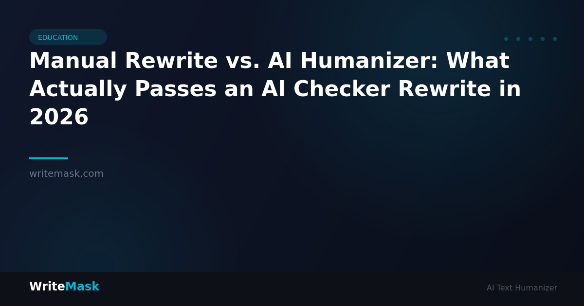 Manual Rewrite vs. AI Humanizer: What Actually Passes an AI Checker Rewrite in 2026 — WriteMask AI Humanizer