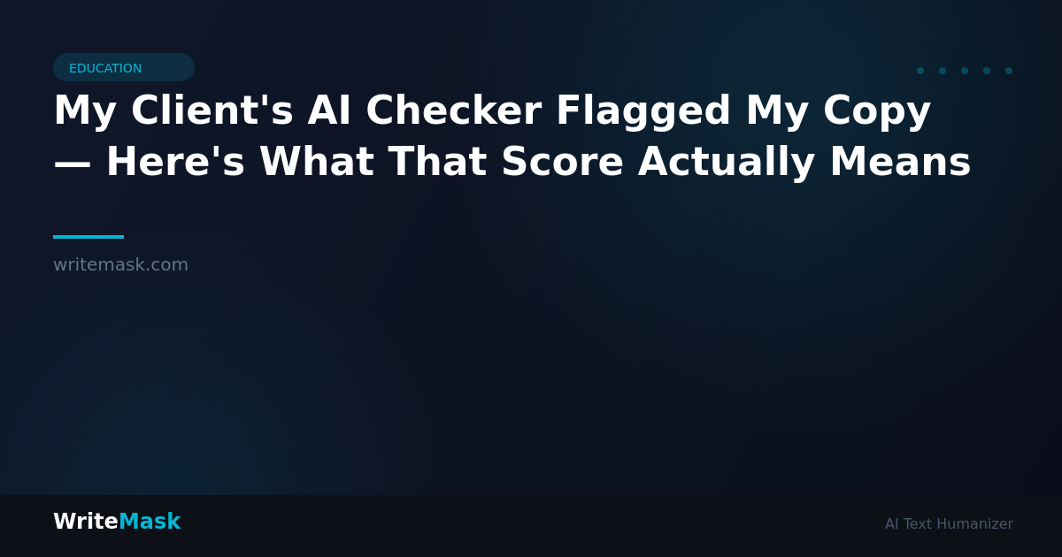 My Client's AI Checker Flagged My Copy — Here's What That Score Actually Means — WriteMask AI Humanizer