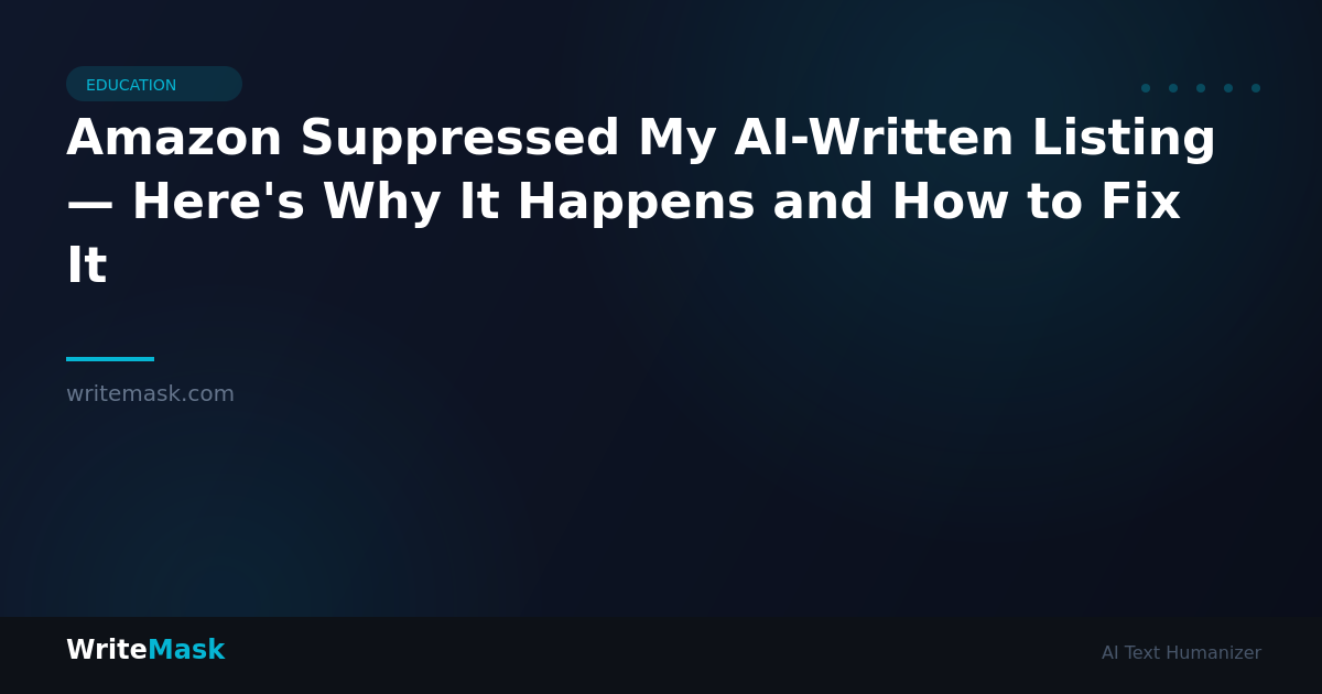 Amazon Suppressed My AI-Written Listing — Here's Why It Happens and How to Fix It — WriteMask AI Humanizer