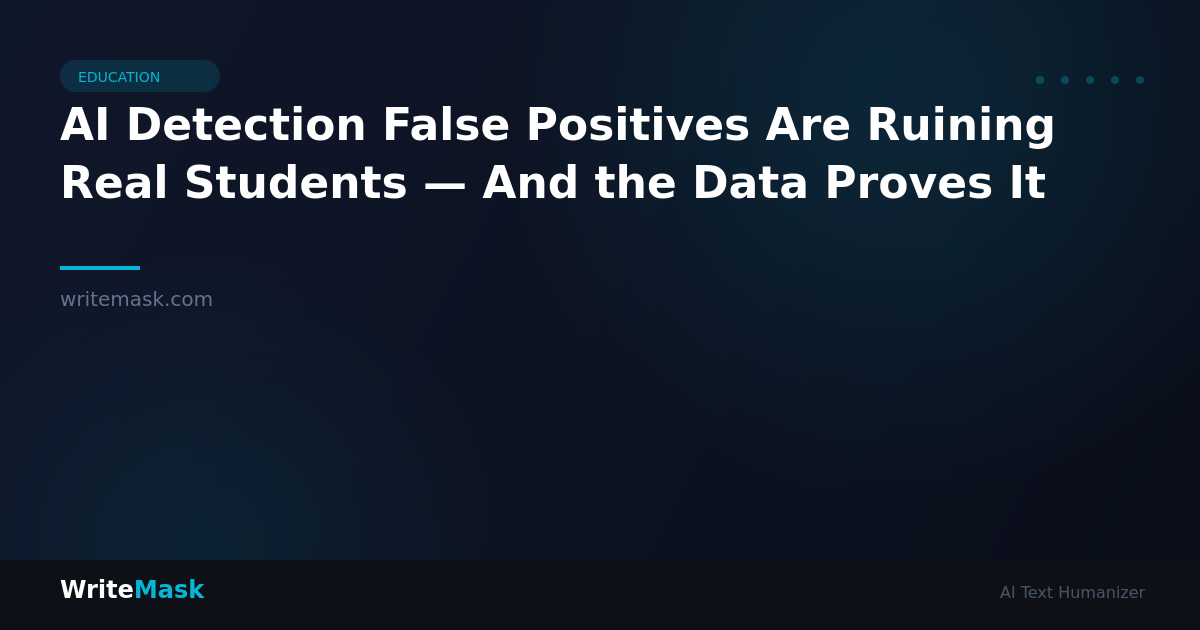 AI Detection False Positives Are Ruining Real Students — And the Data Proves It — WriteMask AI Humanizer