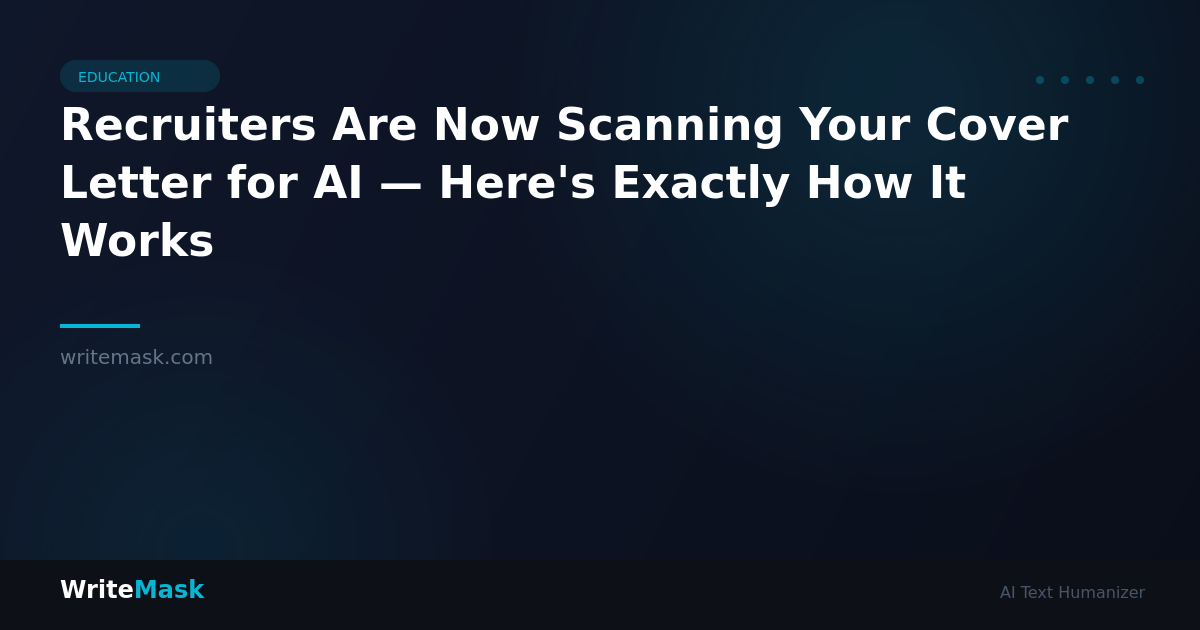 Recruiters Are Now Scanning Your Cover Letter for AI — Here's Exactly How It Works — WriteMask AI Humanizer