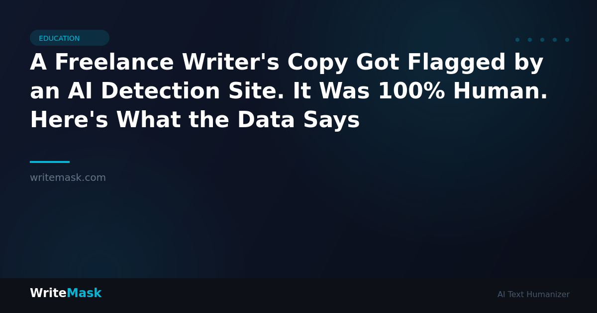 A Freelance Writer's Copy Got Flagged by an AI Detection Site. It Was 100% Human. Here's What the Data Says — WriteMask AI Humanizer