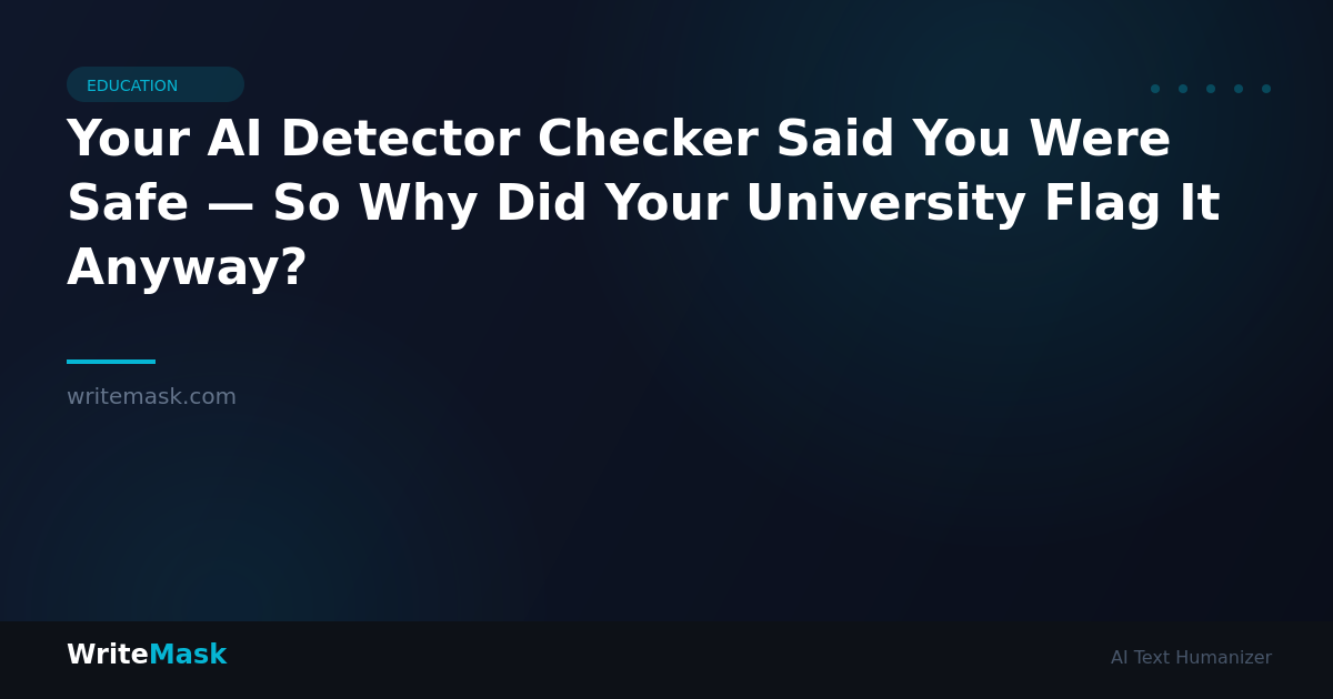 Your AI Detector Checker Said You Were Safe — So Why Did Your University Flag It Anyway? — WriteMask AI Humanizer