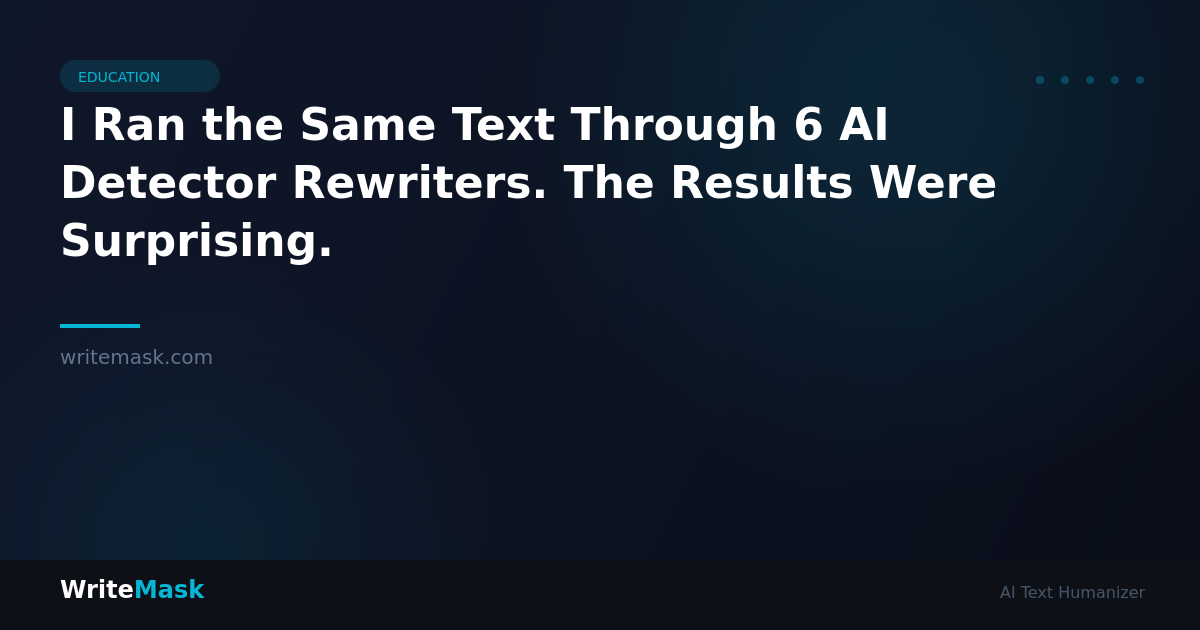 I Ran the Same Text Through 6 AI Detector Rewriters. The Results Were Surprising. — WriteMask AI Humanizer