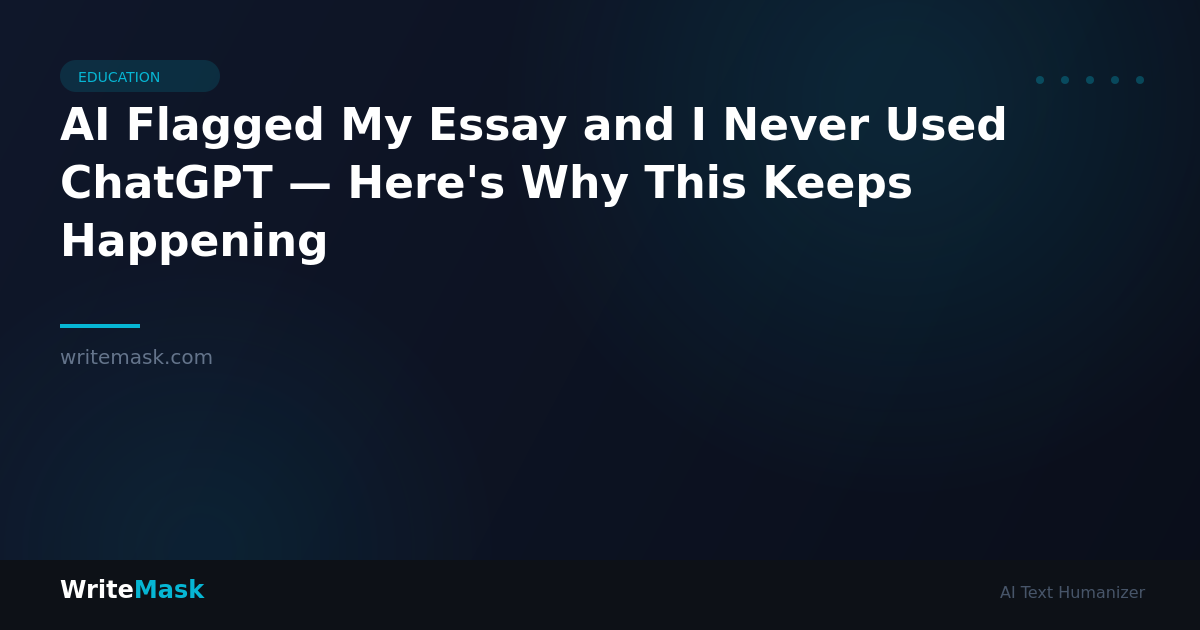 AI Flagged My Essay and I Never Used ChatGPT — Here's Why This Keeps Happening — WriteMask AI Humanizer