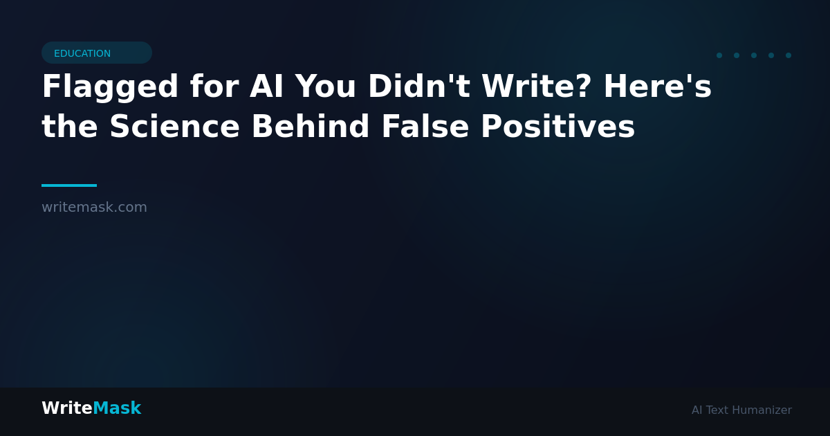 Flagged for AI You Didn't Write? Here's the Science Behind False Positives — WriteMask AI Humanizer