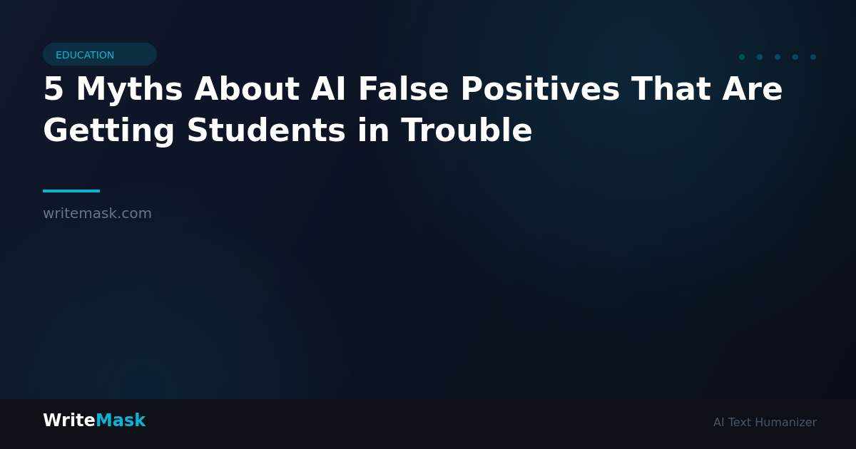 5 Myths About AI False Positives That Are Getting Students in Trouble — WriteMask AI Humanizer