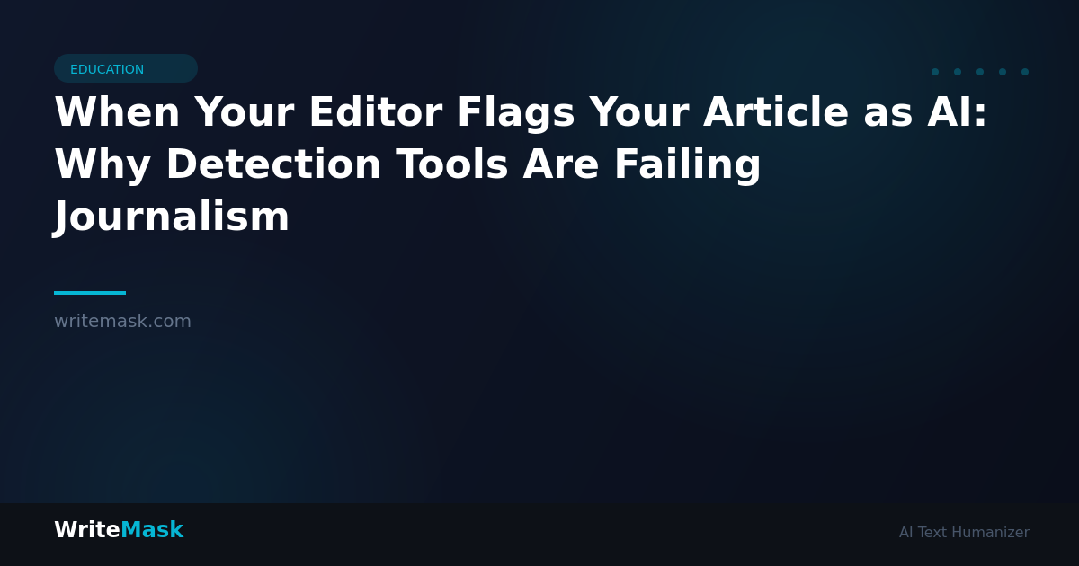 When Your Editor Flags Your Article as AI: Why Detection Tools Are Failing Journalism — WriteMask AI Humanizer