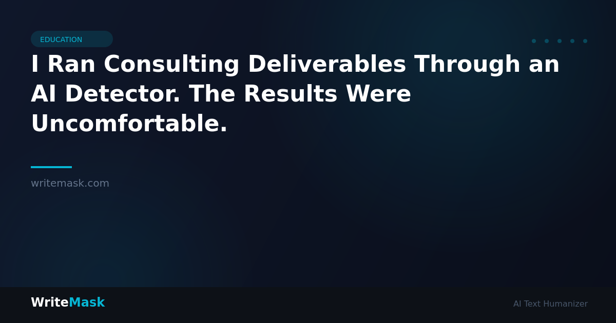 I Ran Consulting Deliverables Through an AI Detector. The Results Were Uncomfortable. — WriteMask AI Humanizer