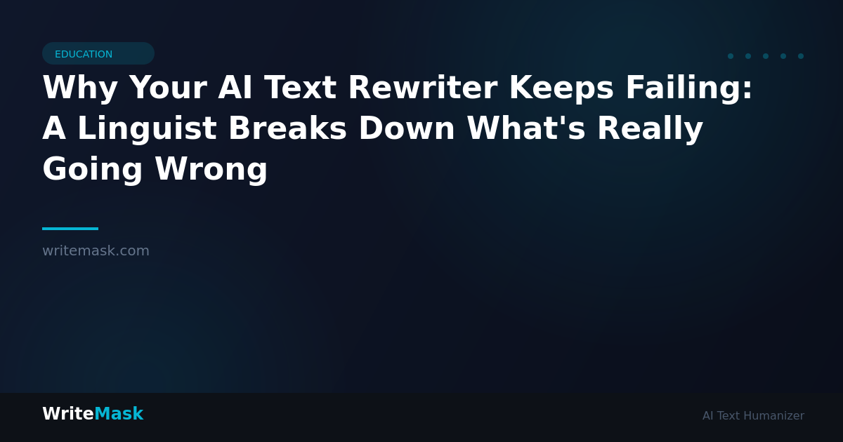 Why Your AI Text Rewriter Keeps Failing: A Linguist Breaks Down What's Really Going Wrong — WriteMask AI Humanizer