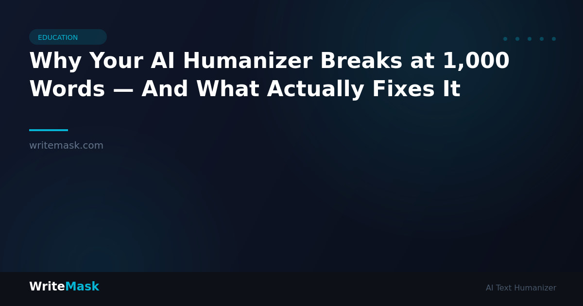Why Your AI Humanizer Breaks at 1,000 Words — And What Actually Fixes It — WriteMask AI Humanizer