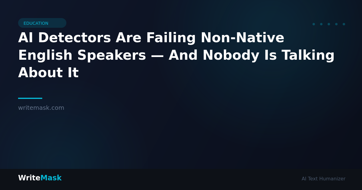 AI Detectors Are Failing Non-Native English Speakers — And Nobody Is Talking About It — WriteMask AI Humanizer