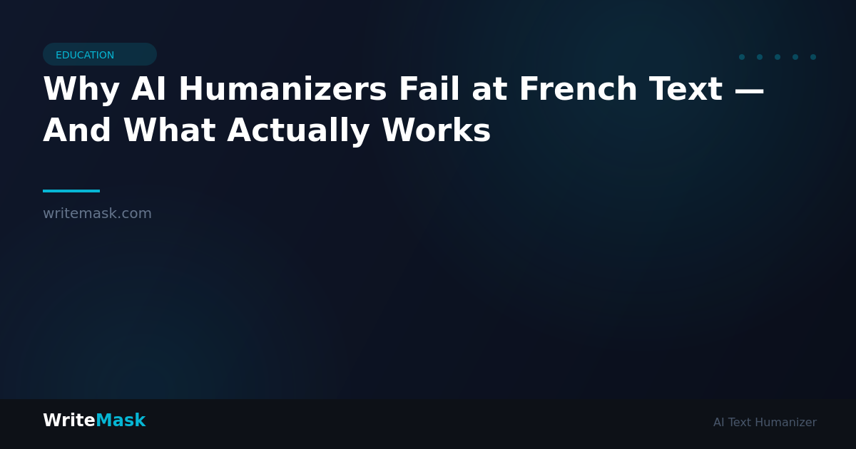 Why AI Humanizers Fail at French Text — And What Actually Works — WriteMask AI Humanizer