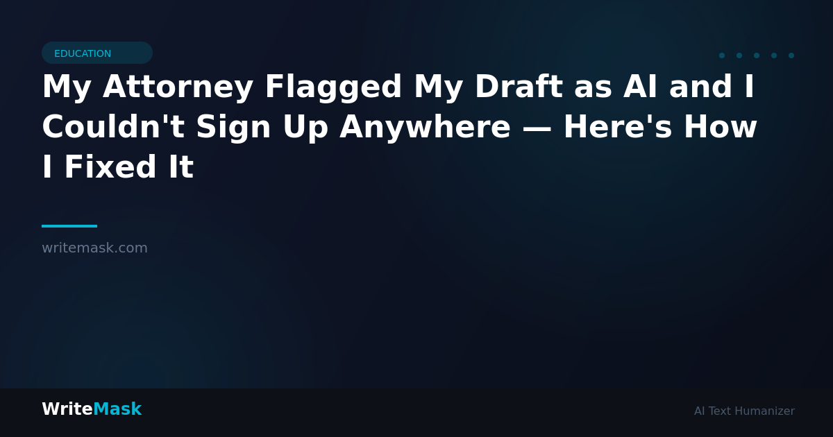My Attorney Flagged My Draft as AI and I Couldn't Sign Up Anywhere — Here's How I Fixed It — WriteMask AI Humanizer