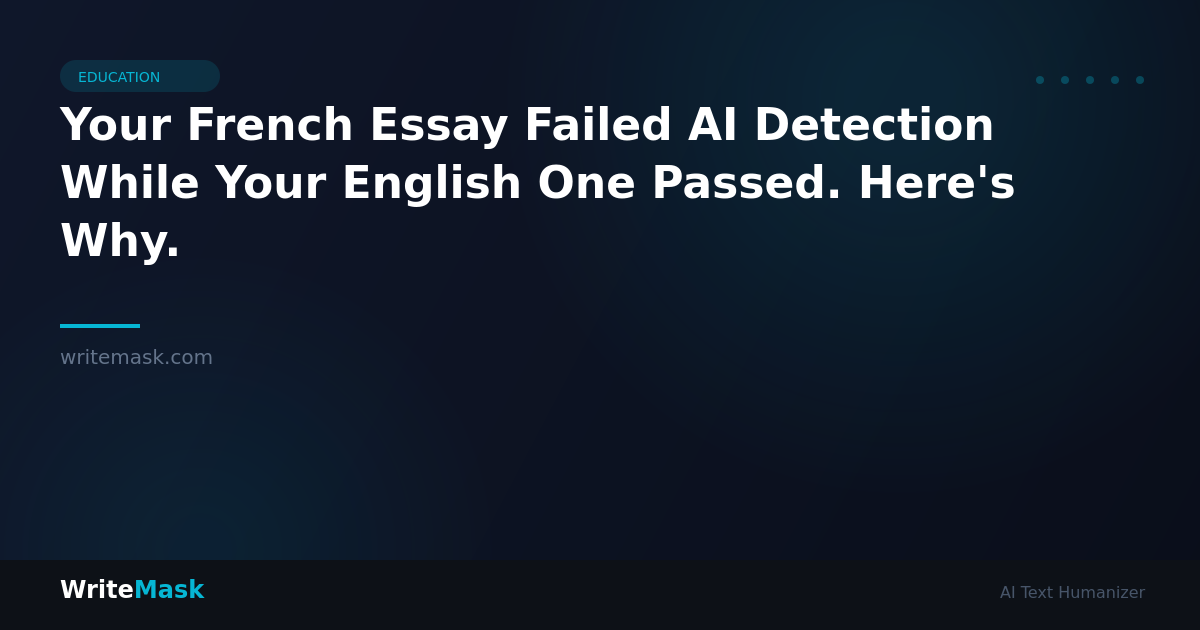 Your French Essay Failed AI Detection While Your English One Passed. Here's Why. — WriteMask AI Humanizer
