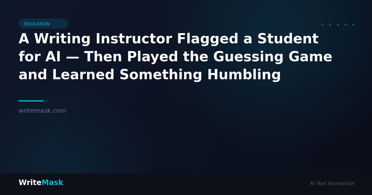 A Writing Instructor Flagged a Student for AI — Then Played the Guessing Game and Learned Something Humbling — WriteMask AI Humanizer