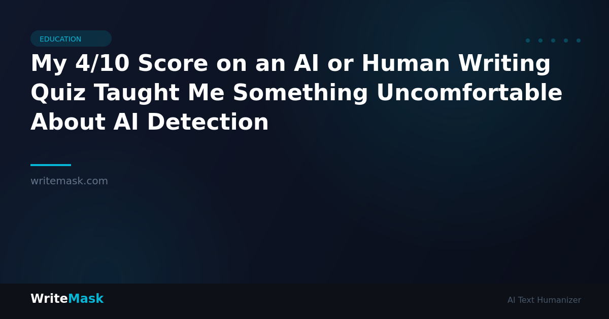 My 4/10 Score on an AI or Human Writing Quiz Taught Me Something Uncomfortable About AI Detection — WriteMask AI Humanizer