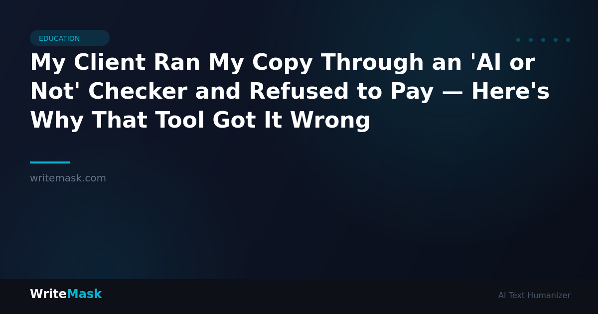 My Client Ran My Copy Through an 'AI or Not' Checker and Refused to Pay — Here's Why That Tool Got It Wrong — WriteMask AI Humanizer