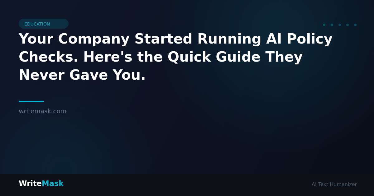 Your Company Started Running AI Policy Checks. Here's the Quick Guide They Never Gave You. — WriteMask AI Humanizer