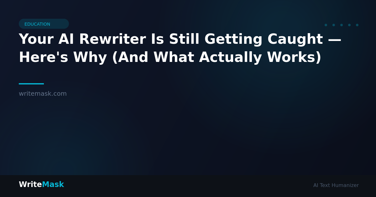 Your AI Rewriter Is Still Getting Caught — Here's Why (And What Actually Works) — WriteMask AI Humanizer