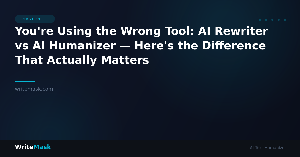 You're Using the Wrong Tool: AI Rewriter vs AI Humanizer — Here's the Difference That Actually Matters — WriteMask AI Humanizer