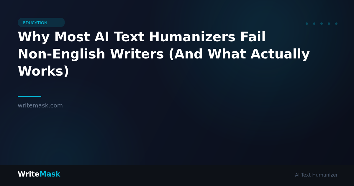 Why Most AI Text Humanizers Fail Non-English Writers (And What Actually Works) — WriteMask AI Humanizer