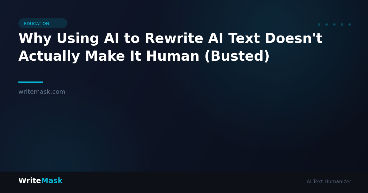 Why Using AI to Rewrite AI Text Doesn't Actually Make It Human (Busted) — WriteMask AI Humanizer