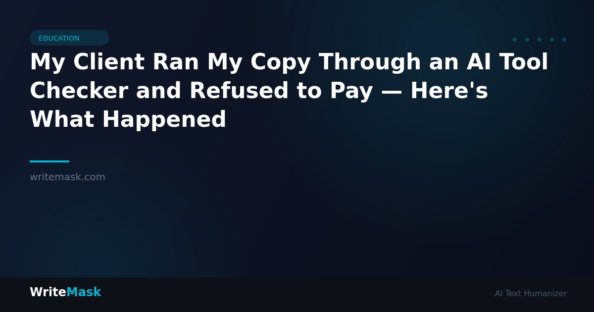 My Client Ran My Copy Through an AI Tool Checker and Refused to Pay — Here's What Happened — WriteMask AI Humanizer