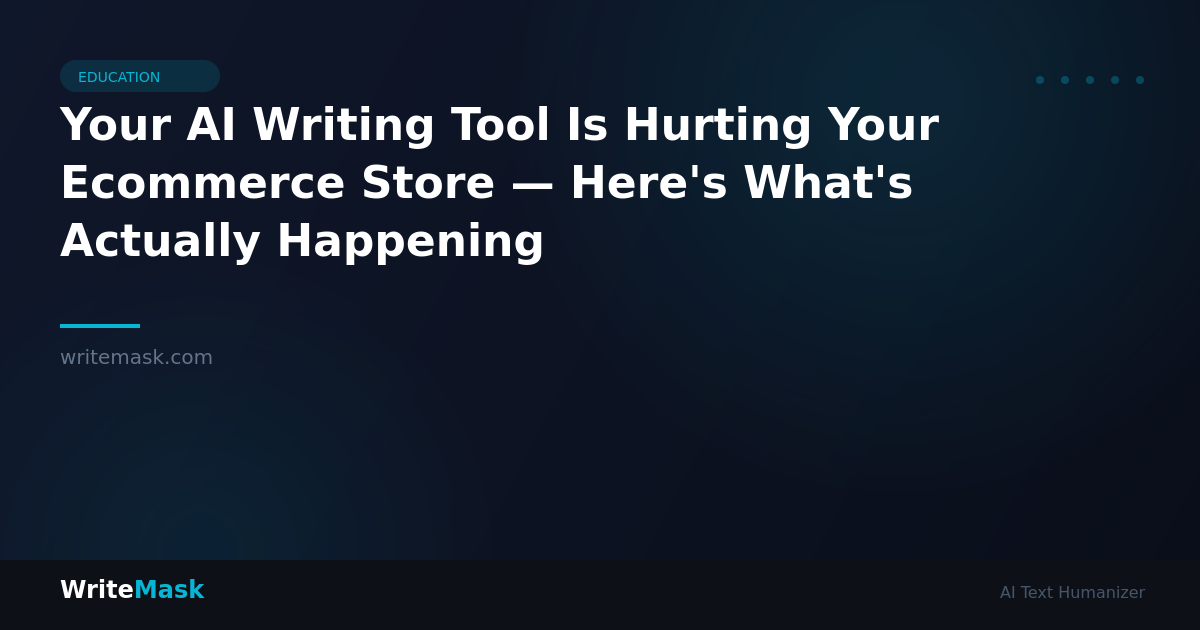 Your AI Writing Tool Is Hurting Your Ecommerce Store — Here's What's Actually Happening — WriteMask AI Humanizer