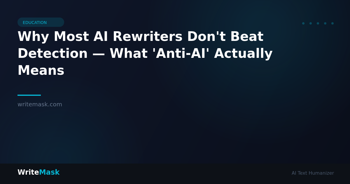 Why Most AI Rewriters Don't Beat Detection — What 'Anti-AI' Actually Means — WriteMask AI Humanizer