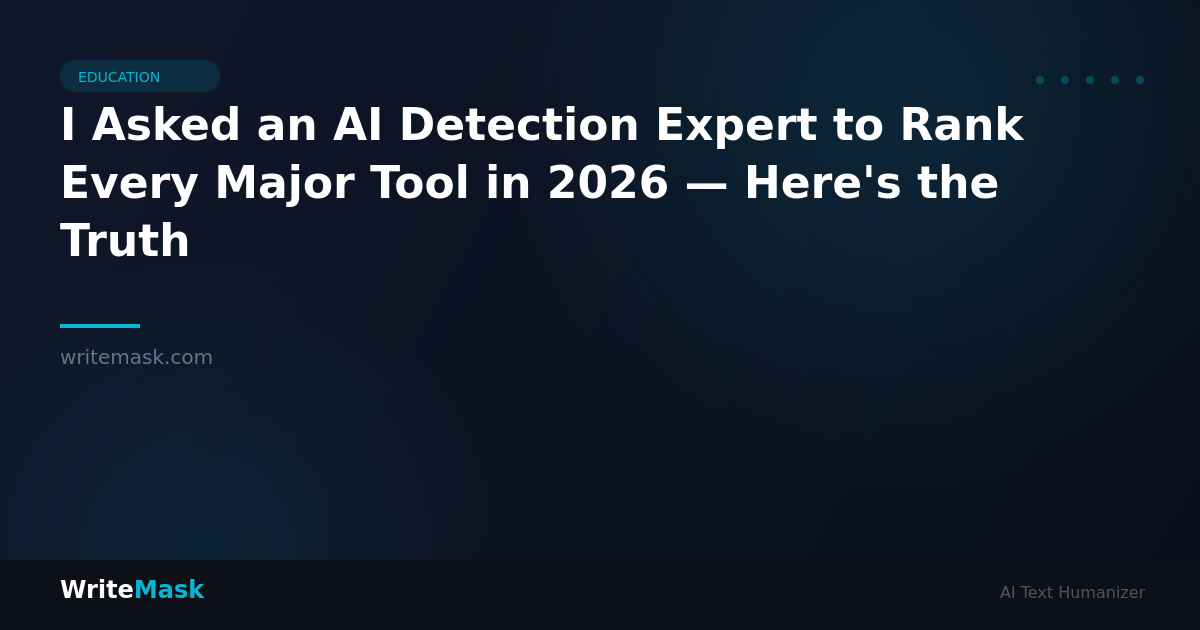 I Asked an AI Detection Expert to Rank Every Major Tool in 2026 — Here's the Truth — WriteMask AI Humanizer