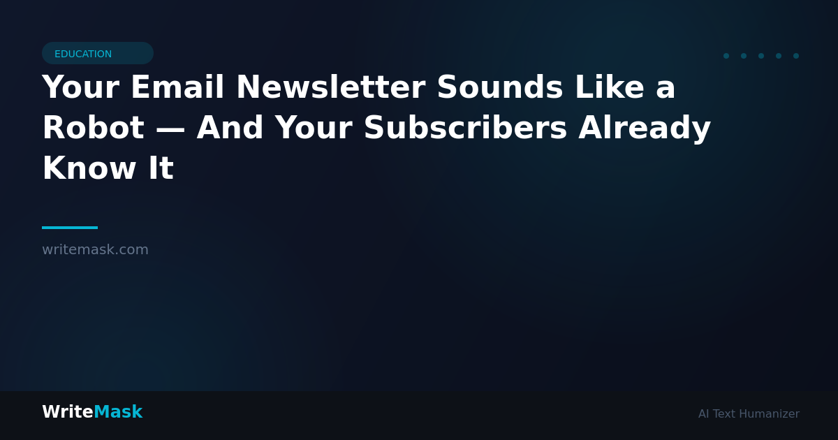 Your Email Newsletter Sounds Like a Robot — And Your Subscribers Already Know It — WriteMask AI Humanizer