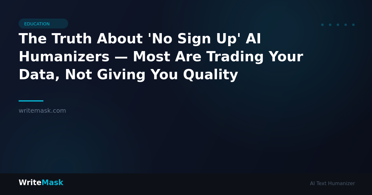 The Truth About 'No Sign Up' AI Humanizers — Most Are Trading Your Data, Not Giving You Quality — WriteMask AI Humanizer
