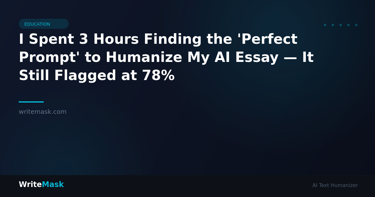 I Spent 3 Hours Finding the 'Perfect Prompt' to Humanize My AI Essay — It Still Flagged at 78% — WriteMask AI Humanizer