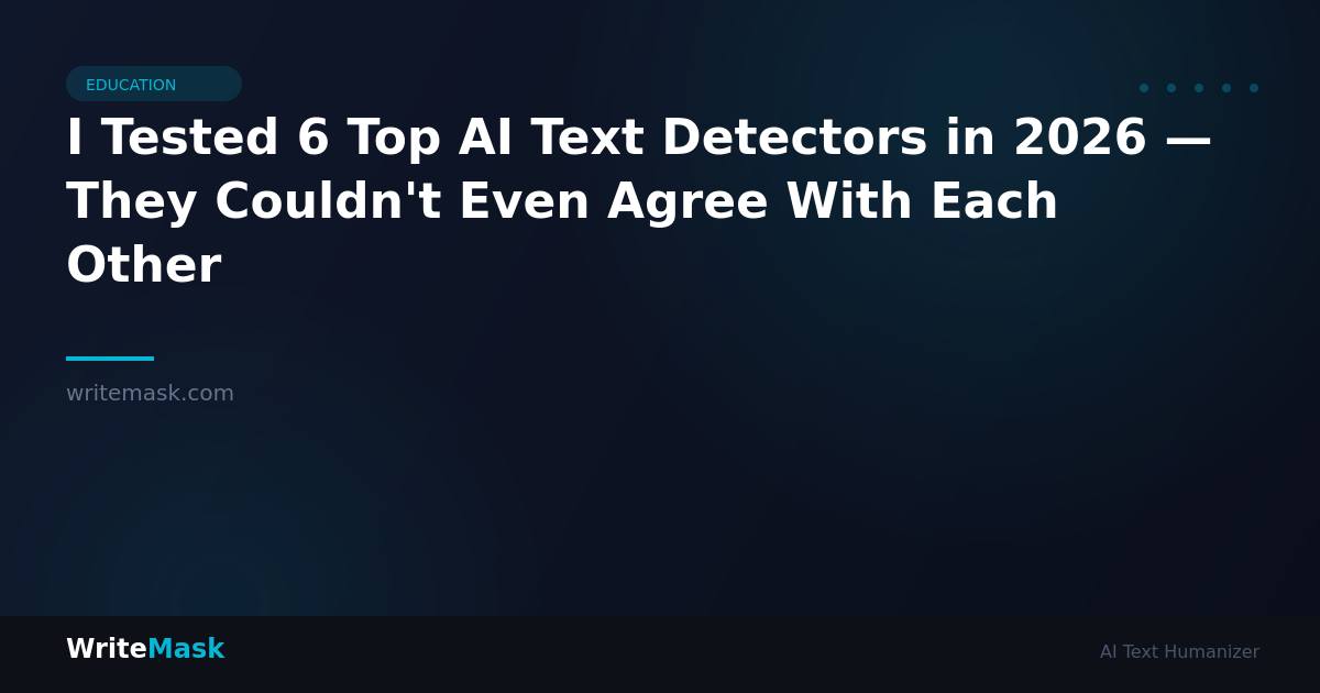 I Tested 6 Top AI Text Detectors in 2026 — They Couldn't Even Agree With Each Other — WriteMask AI Humanizer