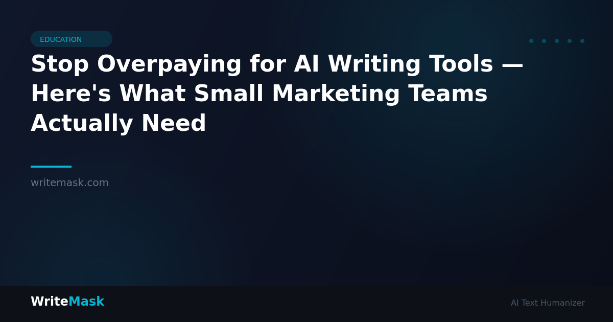 Stop Overpaying for AI Writing Tools — Here's What Small Marketing Teams Actually Need — WriteMask AI Humanizer