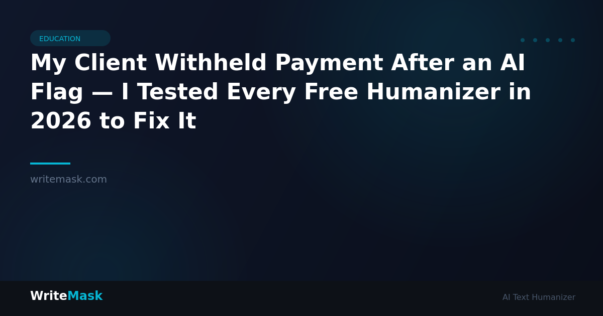 My Client Withheld Payment After an AI Flag — I Tested Every Free Humanizer in 2026 to Fix It — WriteMask AI Humanizer