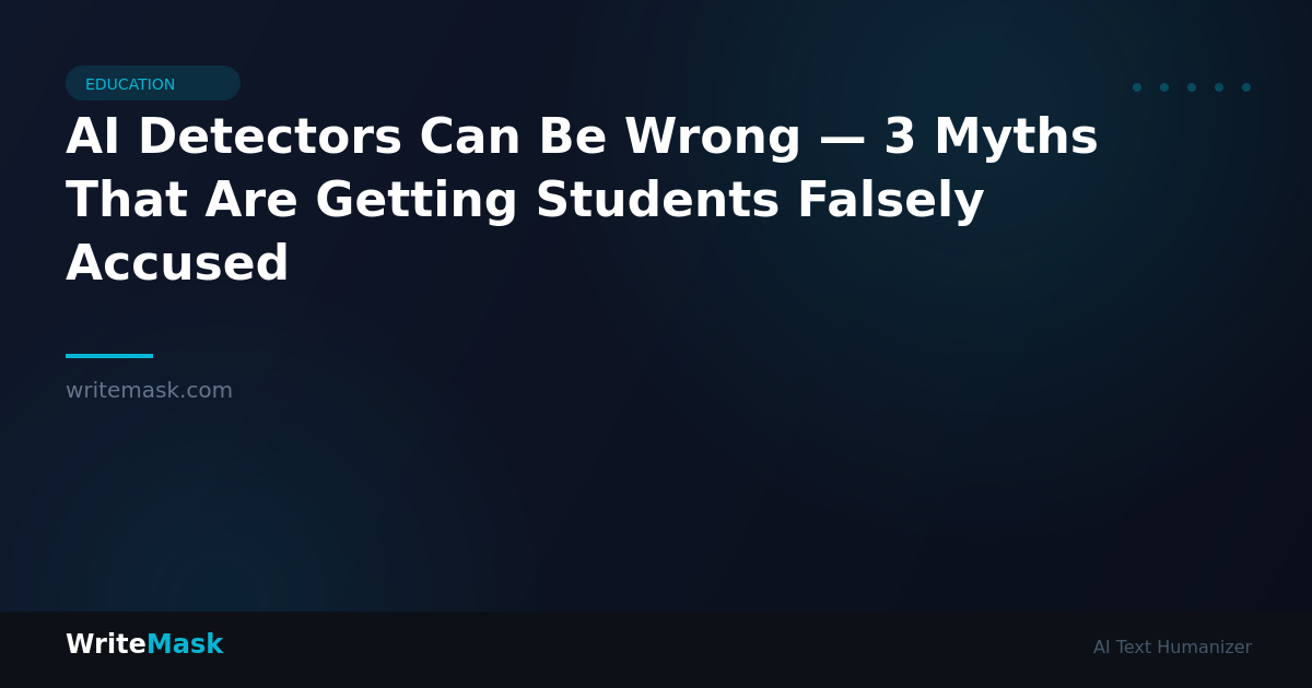 AI Detectors Can Be Wrong — 3 Myths That Are Getting Students Falsely Accused — WriteMask AI Humanizer