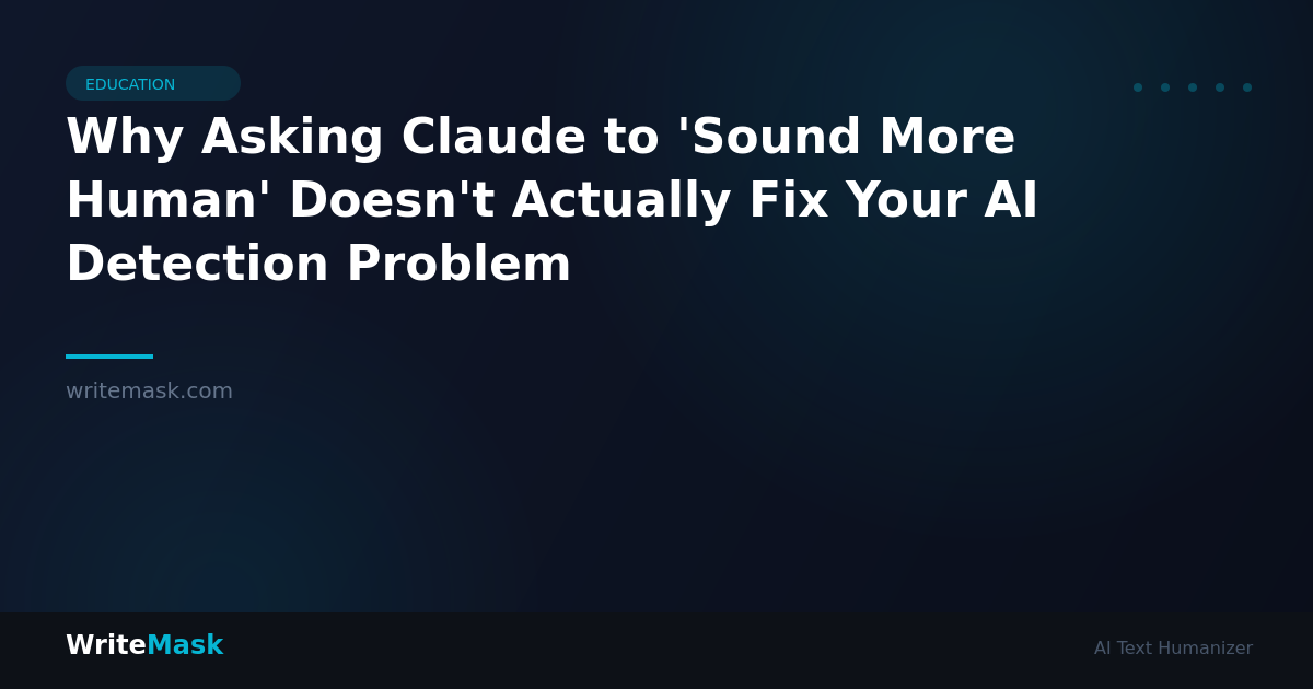 Why Asking Claude to 'Sound More Human' Doesn't Actually Fix Your AI Detection Problem — WriteMask AI Humanizer