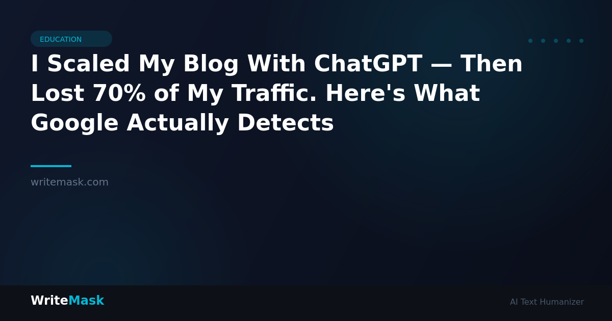 I Scaled My Blog With ChatGPT — Then Lost 70% of My Traffic. Here's What Google Actually Detects — WriteMask AI Humanizer